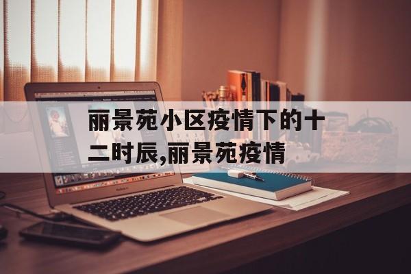 丽景苑小区疫情下的十二时辰,丽景苑疫情