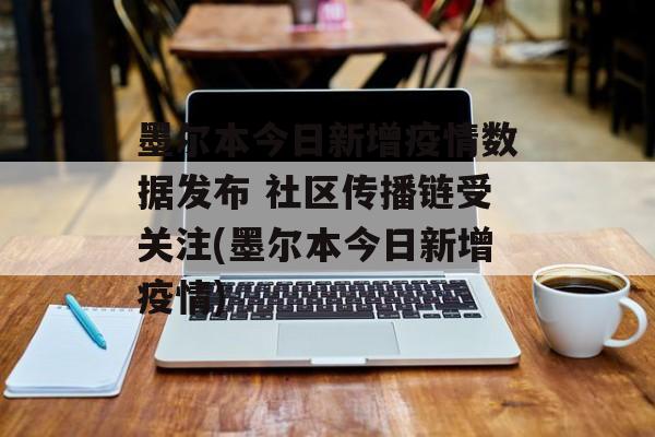 墨尔本今日新增疫情数据发布 社区传播链受关注(墨尔本今日新增疫情) 墨尔本今日新增疫情数据发布 社区传播链受关注(墨尔本今日新增疫情)