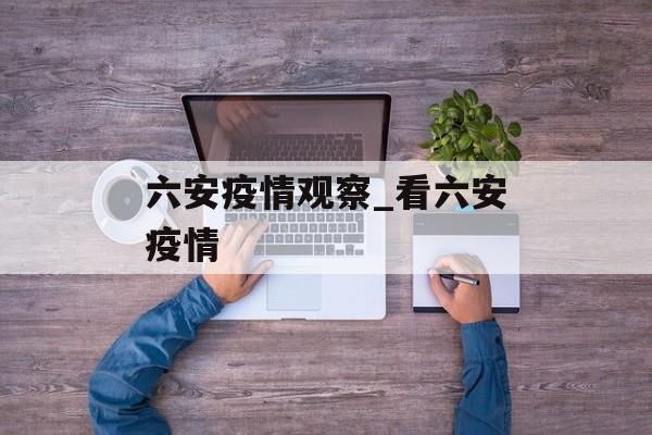 六安疫情观察_看六安疫情 六安疫情观察_看六安疫情